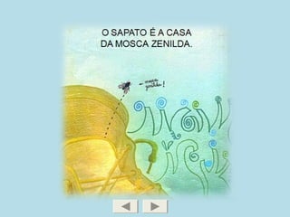 O SAPATO É A CASA
DA MOSCA ZENILDA.
 