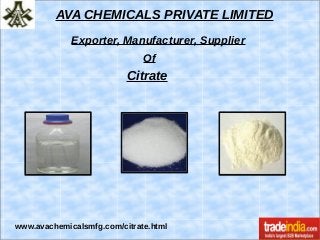 AVA CHEMICALS PRIVATE LIMITED
Exporter, Manufacturer, Supplier
Of
Citrate
www.avachemicalsmfg.com/citrate.html
 