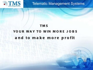 Telematic Management Systems TMS  YOUR WAY TO WIN MORE JOBS  and to make more profit 