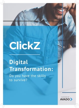 DIGITAL TRANSFORMATION:
DO YOU HAVE THE SKILLS TO SURVIVE?
In partnership with
1
Digital
Transformation:
Do you have the skills
to survive?
In partnership with
 
