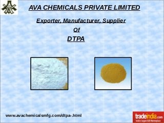 AVA CHEMICALS PRIVATE LIMITED
Exporter, Manufacturer, Supplier
Of
DTPA
www.avachemicalsmfg.com/dtpa-.html
 