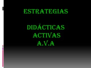 Estrategiasdidácticas activasa.v.a,[object Object]