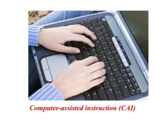 Computer-assisted instruction (CAI)
 