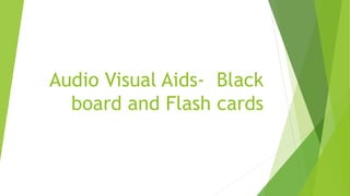 Audio Visual Aids- Black
board and Flash cards
 