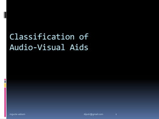 Classification of
Audio-Visual Aids
mgucte vaikom 1
diputr@gmail.com
 