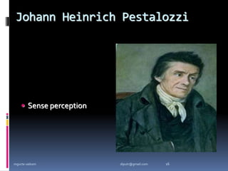 Johann Heinrich Pestalozzi
 Sense perception
mgucte vaikom 16
diputr@gmail.com
 