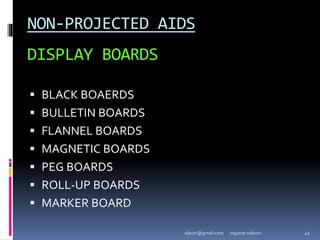 NON-PROJECTED AIDS
DISPLAY BOARDS
 BLACK BOAERDS
 BULLETIN BOARDS
 FLANNEL BOARDS
 MAGNETIC BOARDS
 PEG BOARDS
 ROLL-UP BOARDS
 MARKER BOARD
mgucte vaikom 41
diputr@gmail.com
 