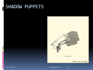 SHADOW PUPPETS
mgucte vaikom 63
diputr@gmail.com
 