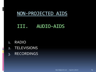 NON-PROJECTED AIDS
III. AUDIO-AIDS
1. RADIO
2. TELEVISIONS
3. RECORDINGS
mgucte vaikom 65
diputr@gmail.com
 