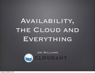 Availability,
                            the Cloud and
                             Everything
                                Joe Williams




Saturday, October 2, 2010
 