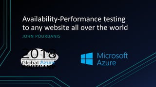 Availability-Performance testing
to any website all over the world
JOHN POURDANIS
 