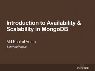 SoftwarePeople
Md Khairul Anam
Introduction to Availability &
Scalability in MongoDB
 