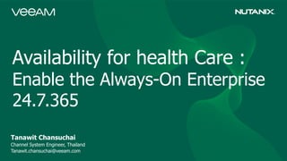 Availability for health Care :
Enable the Always-On Enterprise
24.7.365
Tanawit Chansuchai
Channel System Engineer, Thailand
Tanawit.chansuchai@veeam.com
 