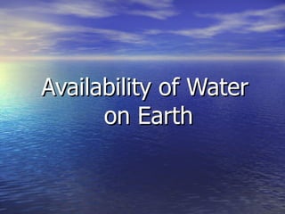 Availability of Water  on Earth 