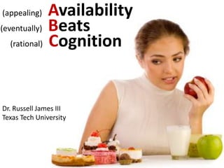  (appealing)   Availability(eventually)   Beats      (rational)   Cognition Dr. Russell James III Texas Tech University 