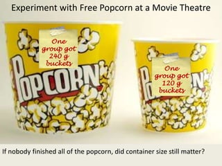 Experiment with Free Popcorn at a Movie Theatre<br />One group got 240 g buckets<br />One group got 120 g buckets<br />If ...