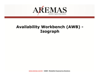 Availability Workbench (AWB) -
                Isograph




1
 