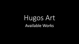 Hugos Art
Available Works
 