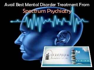 Avail Best Mental Disorder Treatment From
        Spectrum Psychiatry
 
