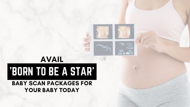 Avail Born To Be A Star Baby Scan Packages For Your Baby Today