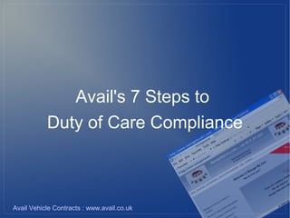 Avail's 7 Steps to
           Duty of Care Compliance



Avail Vehicle Contracts : www.avail.co.uk
 
