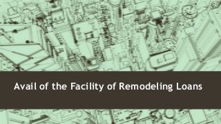 Avail of the Facility of Remodeling Loans
 