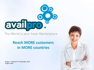 Reach MORE customers
             in MORE countries


Prague – Tuesday 22nd November, 2012
Gregor Halek
 