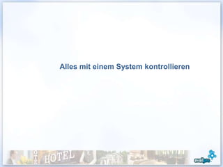 Alles mit einem System kontrollieren




                                       14
 