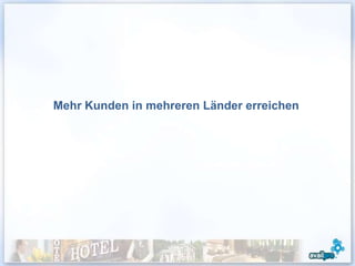Mehr Kunden in mehreren Länder erreichen




                                           5
 