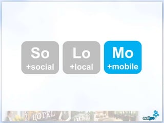 So       Lo        Mo
+social   +local   +mobile
 