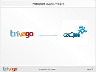 Partenariat trivago/Availpro




      presentation by trivago   page 10
 