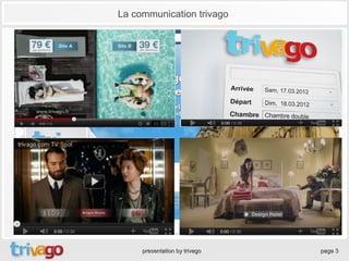 La communication trivago




     presentation by trivago   page 3
 