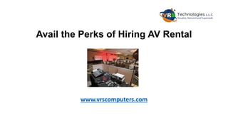 Avail the Perks of Hiring AV Rental
www.vrscomputers.com
 