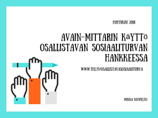 HUHTIKUU 2018
AVAIN-mittarin käyttö
osallistavan sosiaaliturvan
hankkeessa
WWW.THL.FI/OSALLISTAVASOSIAALITURVA
Minna Kivipelto
 