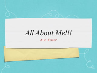 All About Me!!!
Ava Kaser

 
