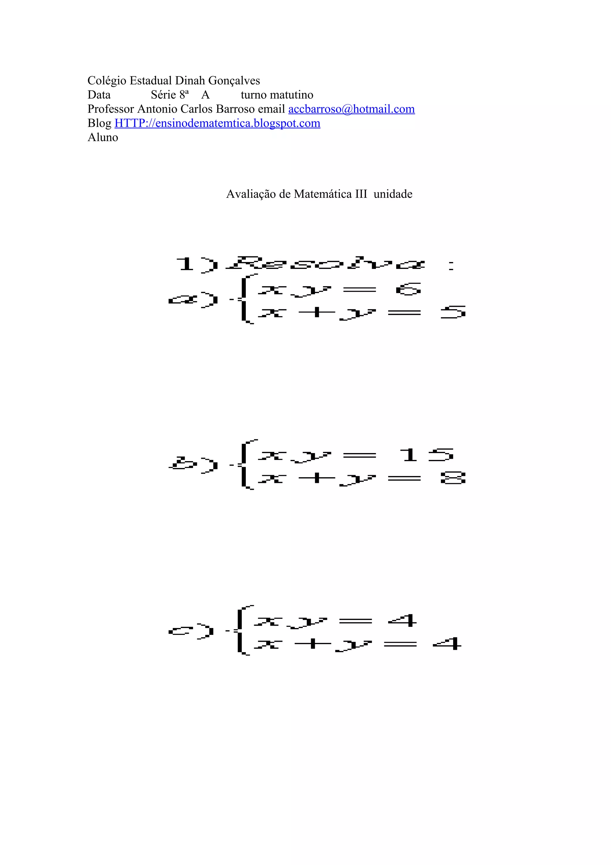 Colégio Estadual Dinah Gonçalves
Data Série 8ª A turno matutino
Professor Antonio Carlos Barroso email accbarroso@hotmail.com
Blog HTTP://ensinodematemtica.blogspot.com
Aluno
Avaliação de Matemática III unidade