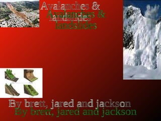 Avalanches &  landslides By brett, jared and jackson 