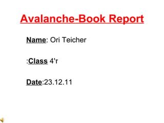 Avalanche-Book Report Name : Ori Teicher ז '4  Class : Date :23.12.11 