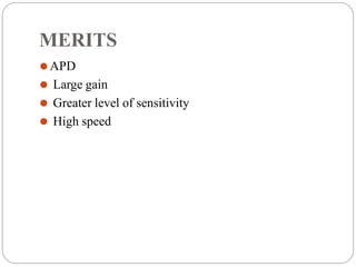 MERITS
⚫APD
⚫ Large gain
⚫ Greater level of sensitivity
⚫ High speed
 