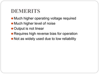 DEMERITS
⚫Much higher operating voltage required
⚫Much higher level of noise
⚫Output is not linear
⚫Requires high reverse ...