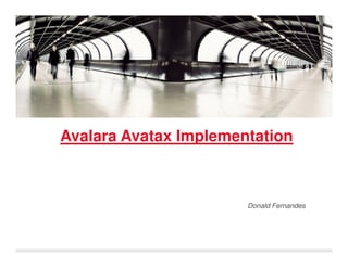 Avalara Implementation
(A Case Study for Avatax)
- Donald Fernandes
2015
 