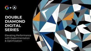 Elevating Performance
with Experimentation
& Optimization
DOUBLE
DIGITAL
DIAMOND
SERIES
+
 