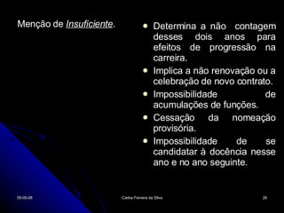 Menção de  Insuficiente . Determina a não  contagem desses dois anos para efeitos de progressão na carreira. Implica a não renovação ou a celebração de novo contrato. Impossibilidade de acumulações de funções. Cessação da nomeação provisória. Impossibilidade de se candidatar à docência nesse ano e no ano seguinte. 02-06-09 Carlos Ferreira da Silva 