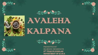 AVALEHA
KALPANA
PRESENTED BY
Dr.MEENU SWAMINATH
2ND Year PG Scholar
Department Of R.S.B.K
 