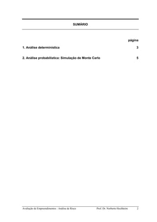 Avaliação de Empreendimentos : Análise de Risco Prof. Dr. Norberto Hochheim 2
SUMÁRIO
página
1. Análise determinística 3
2. Análise probabilística: Simulação de Monte Carlo 5
 