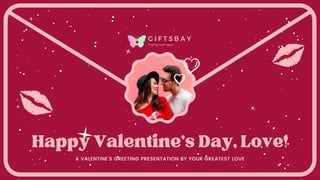 HappyValentine'sDay,Love!
A VALENTINE'S GREETING PRESENTATION BY YOUR GREATEST LOVE
G I F T S B A Y
Crafted with Heart
 
