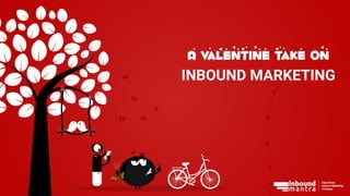 Data Driven
Inbound Marketing
Company
A Valentine take on
INBOUND MARKETING
 