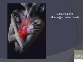 Cidio Halperin
halperin@arritmias.com.br
 