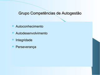 Grupo Competências de Autogestão


Autoconhecimento



Autodesenvolvimento



Integridade



Perseverança

 