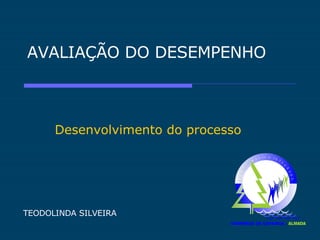AVALIAÇÃO DO DESEMPENHO Desenvolvimento do processo TEODOLINDA SILVEIRA 